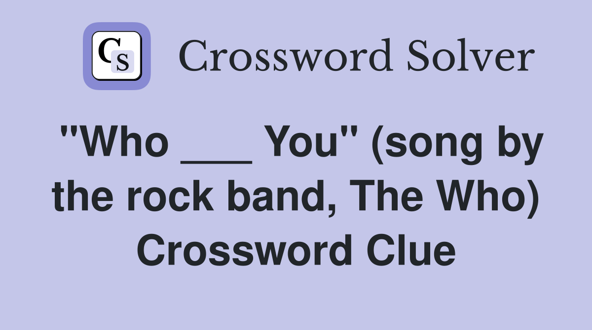 "Who ___ You" (song by the rock band, The Who) Crossword Clue Answers